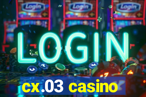 cx.03 casino