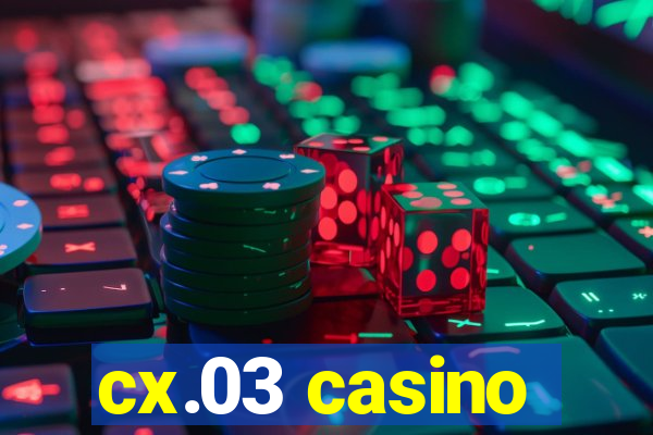 cx.03 casino