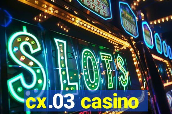 cx.03 casino