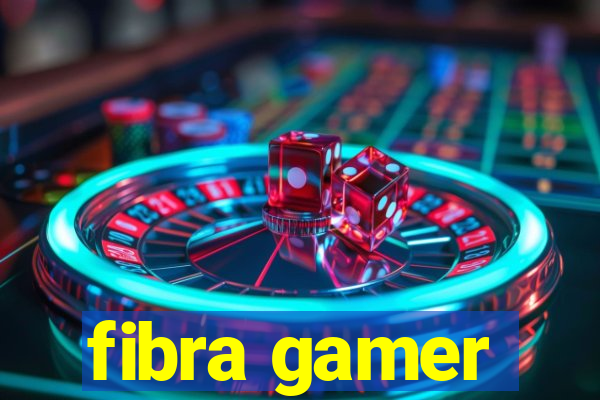 fibra gamer