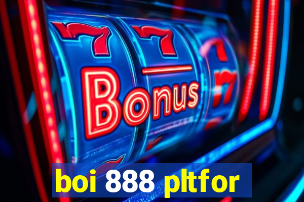 boi 888 pltfor