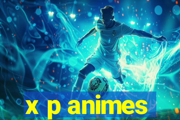 x p animes