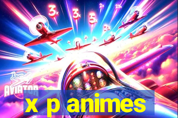 x p animes