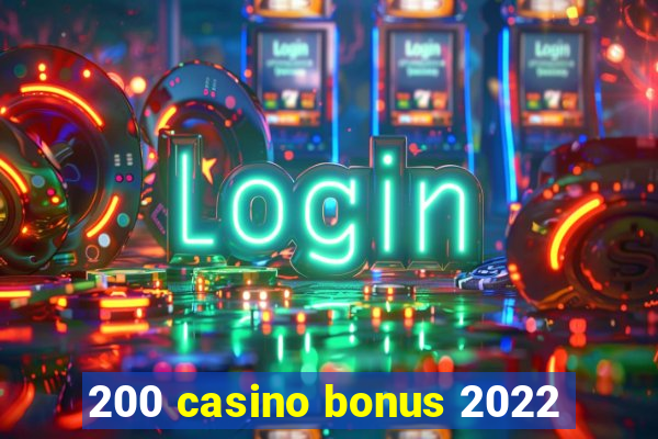 200 casino bonus 2022