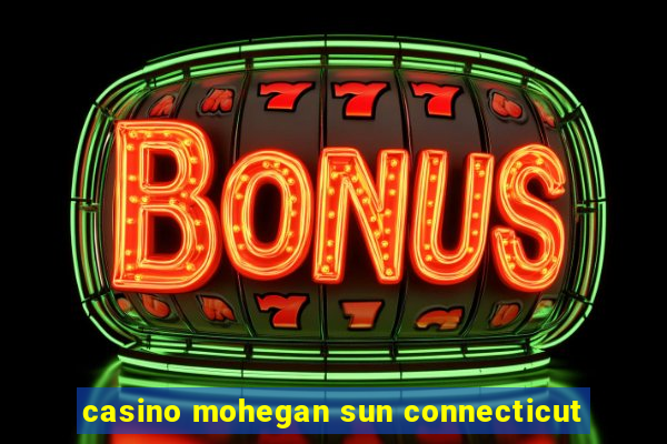 casino mohegan sun connecticut