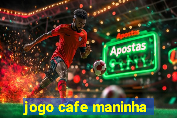 jogo cafe maninha