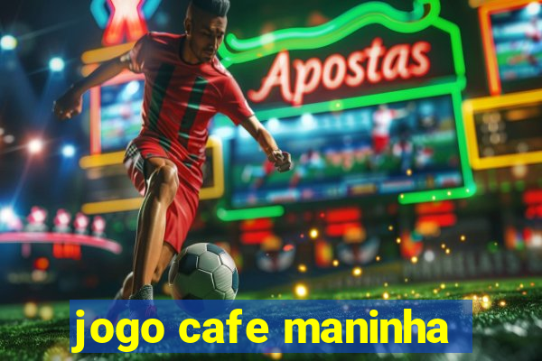 jogo cafe maninha