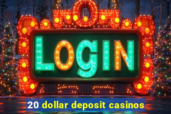 20 dollar deposit casinos