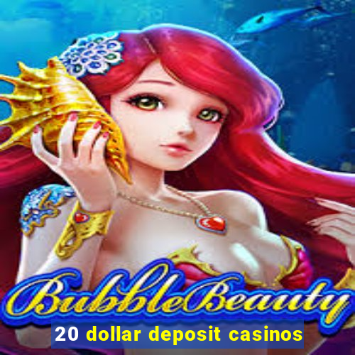 20 dollar deposit casinos