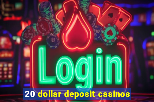 20 dollar deposit casinos