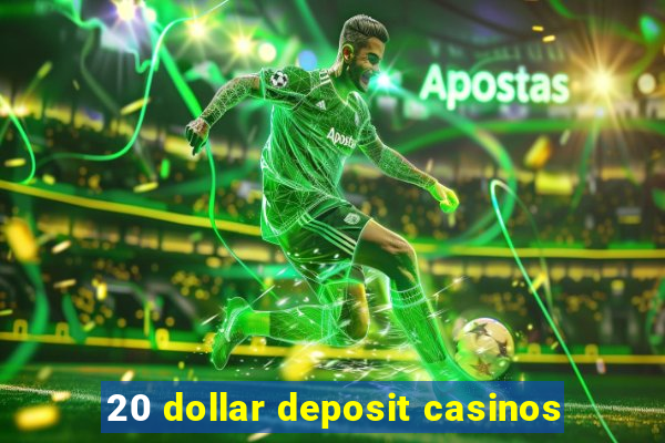 20 dollar deposit casinos