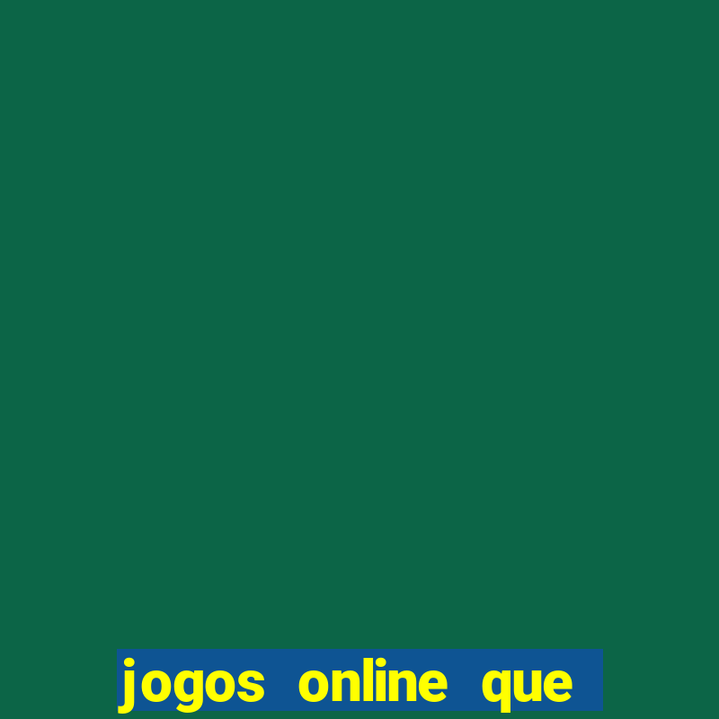 jogos online que d?o dinheiro