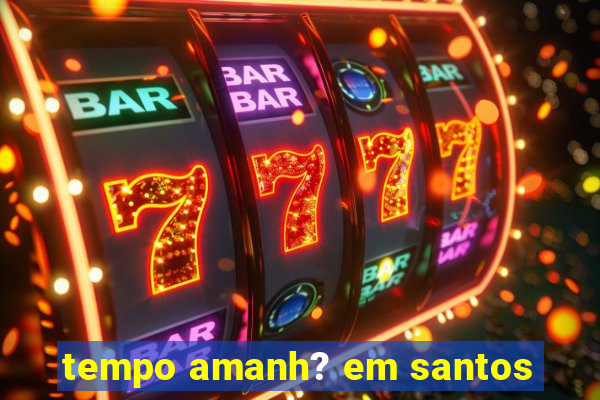 tempo amanh? em santos