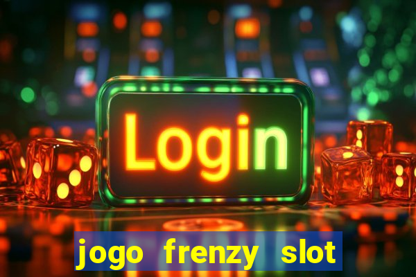 jogo frenzy slot master paga mesmo