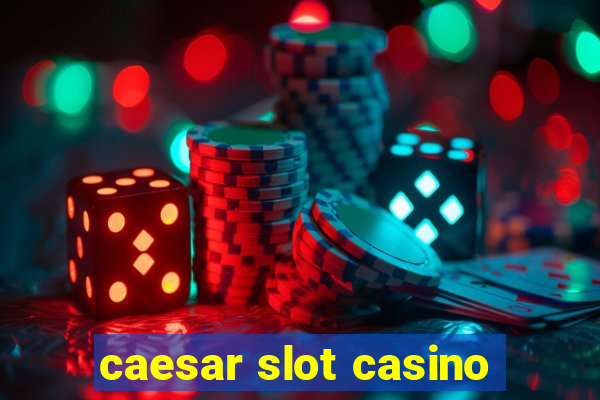 caesar slot casino