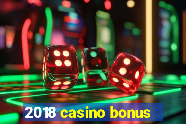 2018 casino bonus