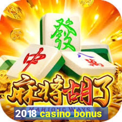 2018 casino bonus