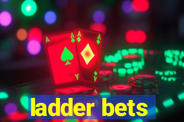 ladder bets