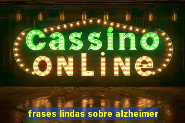 frases lindas sobre alzheimer