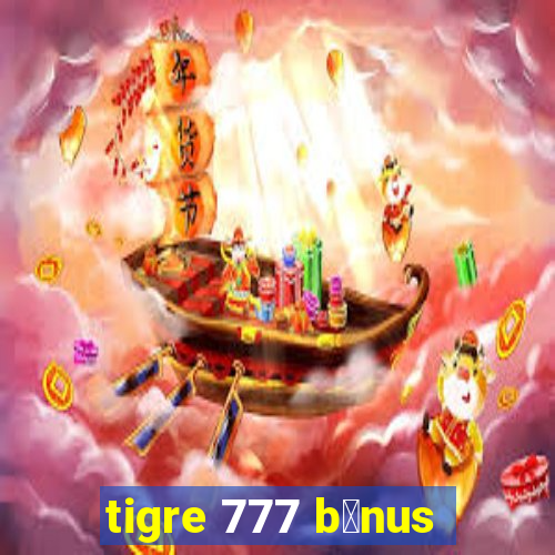 tigre 777 b么nus