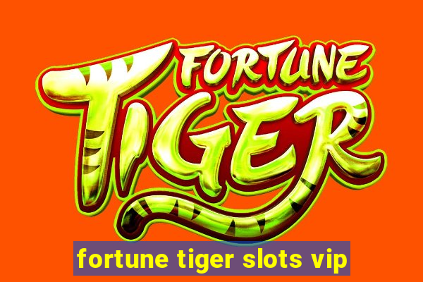 fortune tiger slots vip