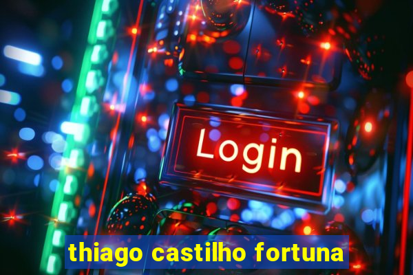 thiago castilho fortuna