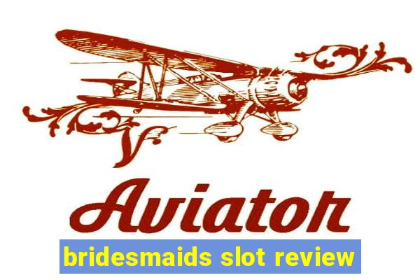 bridesmaids slot review