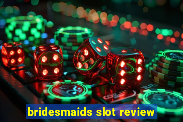 bridesmaids slot review