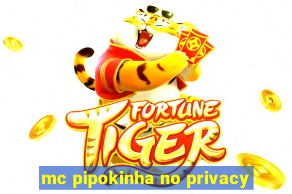 mc pipokinha no privacy