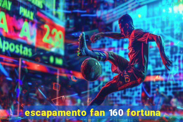 escapamento fan 160 fortuna