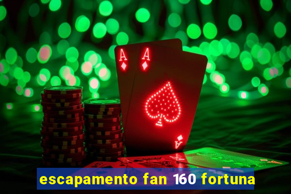 escapamento fan 160 fortuna