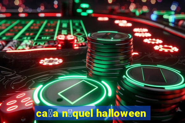 ca莽a n铆quel halloween