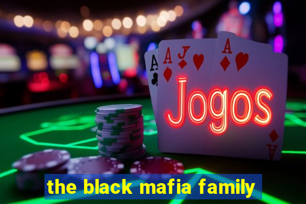 the black mafia family