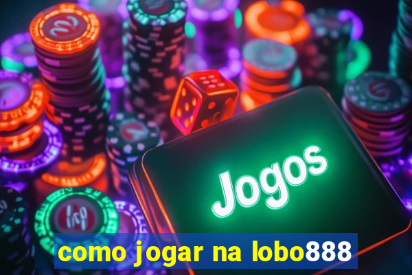 como jogar na lobo888