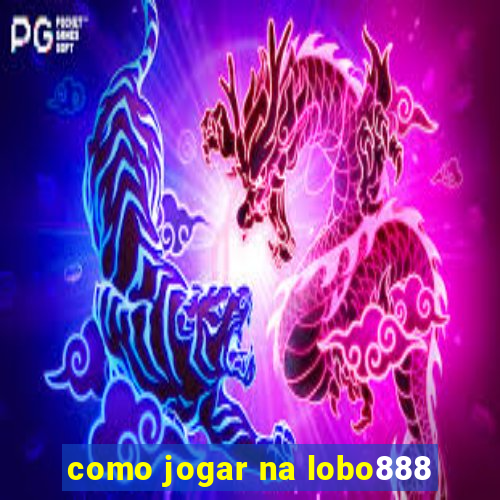 como jogar na lobo888