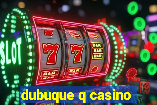 dubuque q casino