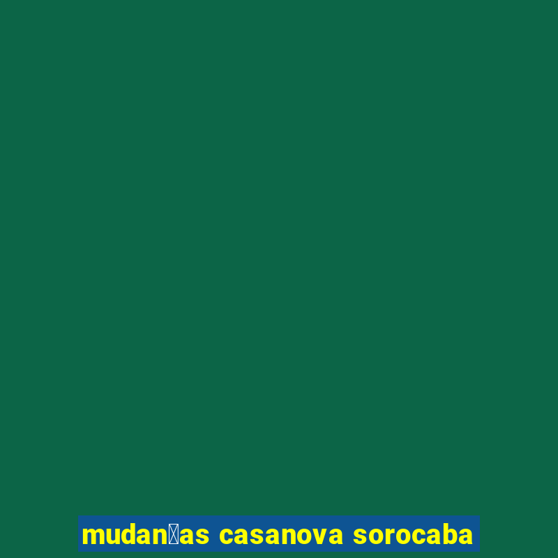 mudan莽as casanova sorocaba