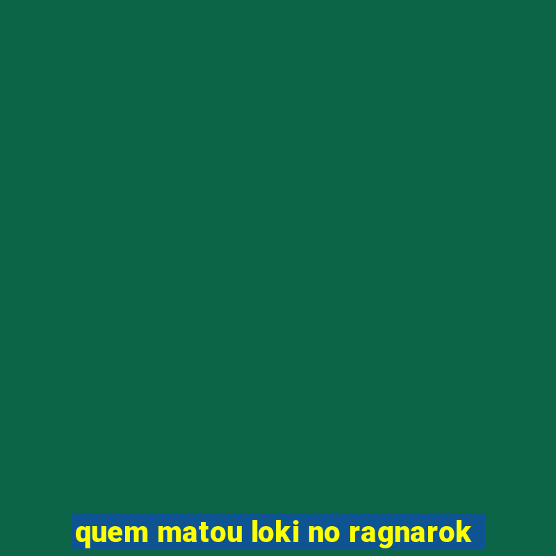 quem matou loki no ragnarok