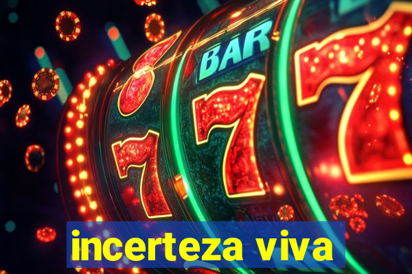 incerteza viva