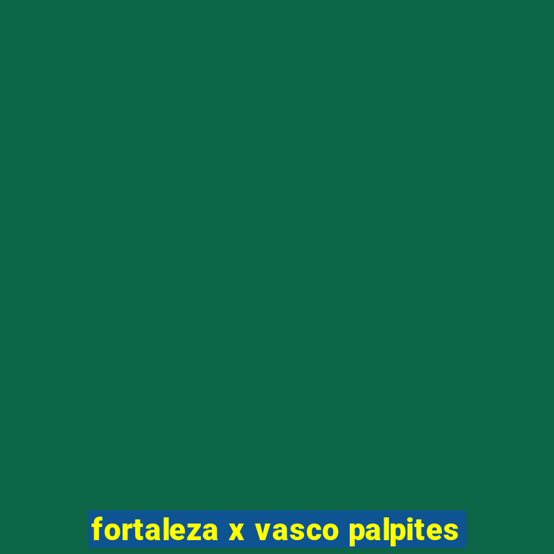 fortaleza x vasco palpites