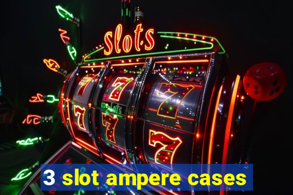 3 slot ampere cases