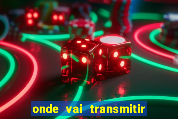 onde vai transmitir o jogo do brasil hoje