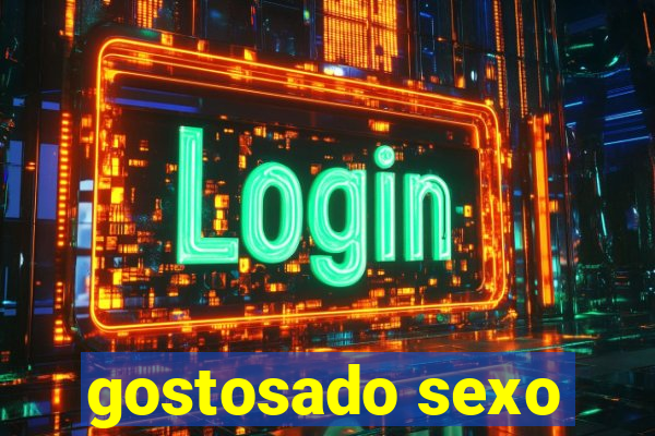 gostosado sexo