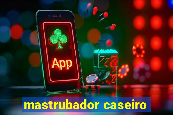 mastrubador caseiro