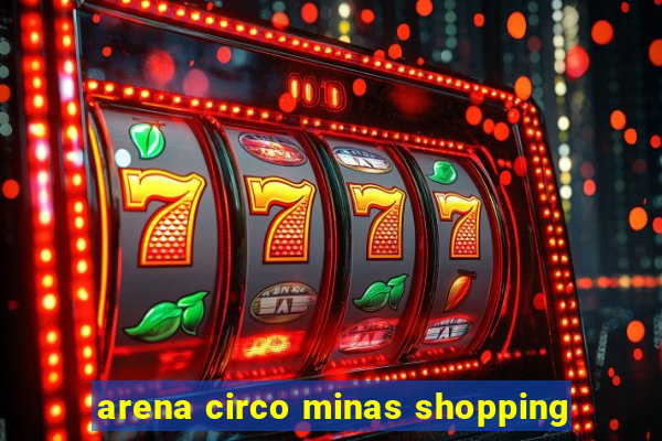 arena circo minas shopping