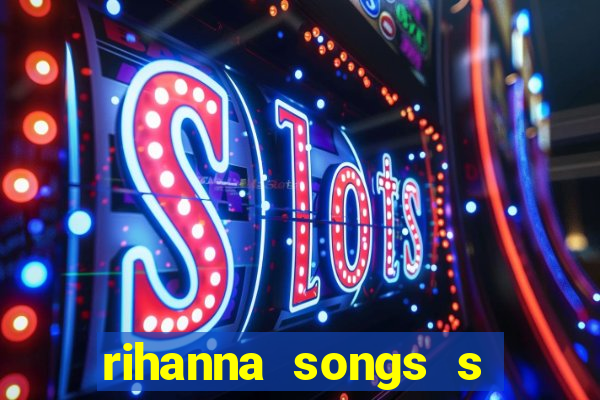 rihanna songs s and m