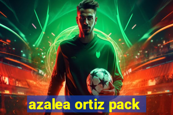 azalea ortiz pack