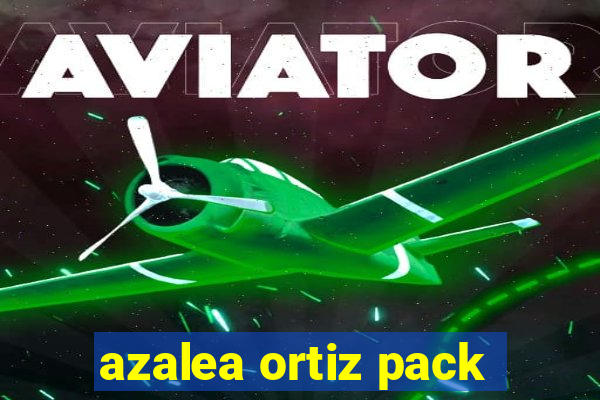 azalea ortiz pack