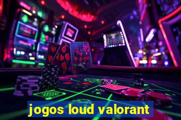 jogos loud valorant