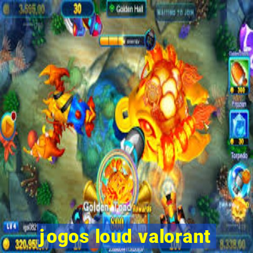 jogos loud valorant